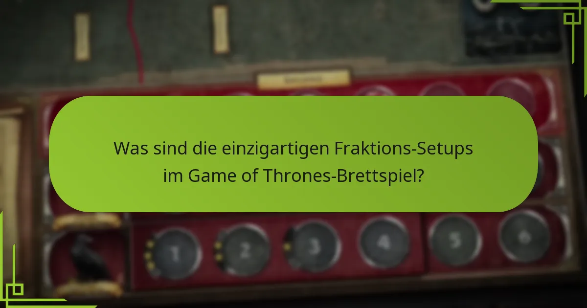 Was sind die einzigartigen Fraktions-Setups im Game of Thrones-Brettspiel?