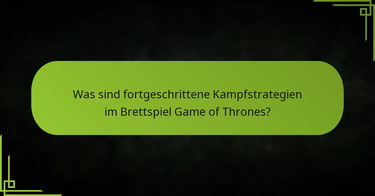 Was sind fortgeschrittene Kampfstrategien im Brettspiel Game of Thrones?