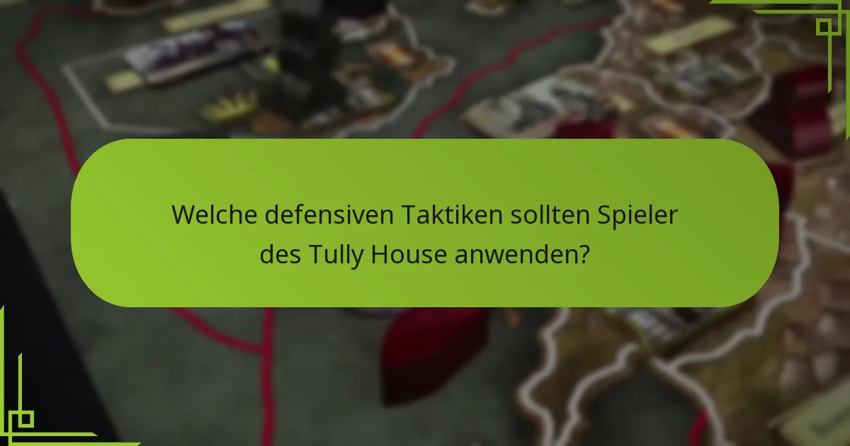 Welche defensiven Taktiken sollten Spieler des Tully House anwenden?