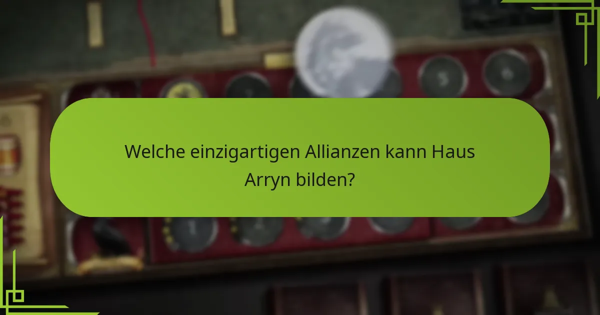 Welche einzigartigen Allianzen kann Haus Arryn bilden?