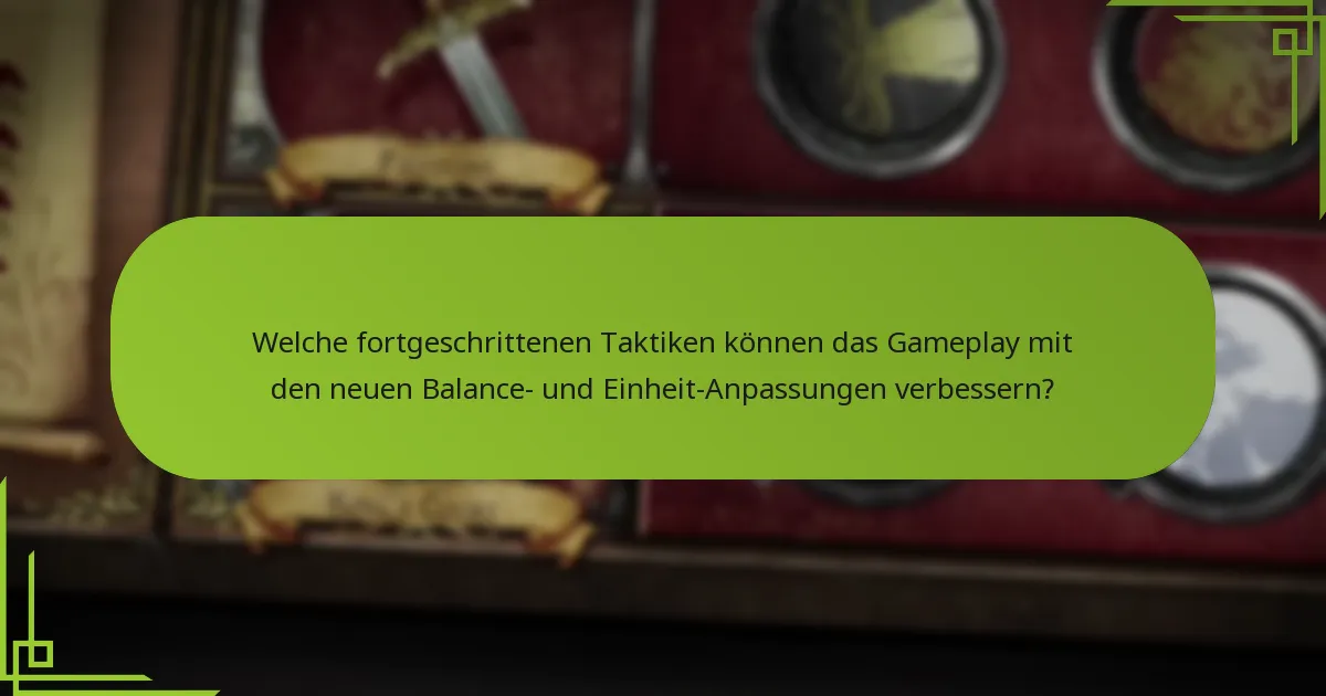 Welche fortgeschrittenen Taktiken können das Gameplay mit den neuen Balance- und Einheit-Anpassungen verbessern?