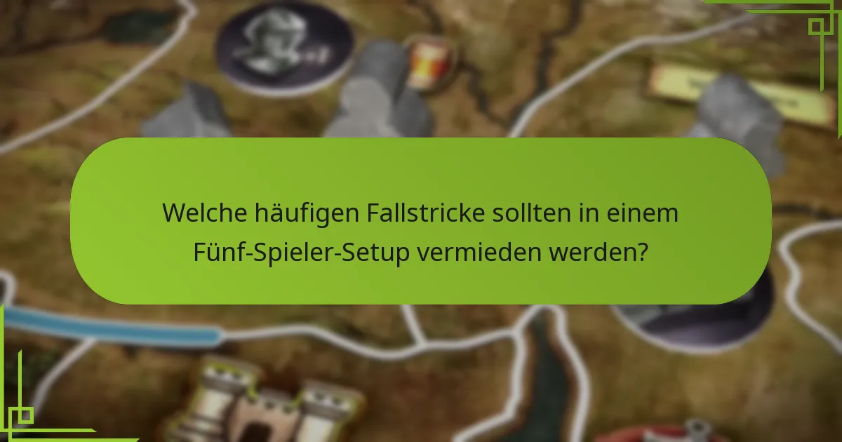 Welche häufigen Fallstricke sollten in einem Fünf-Spieler-Setup vermieden werden?