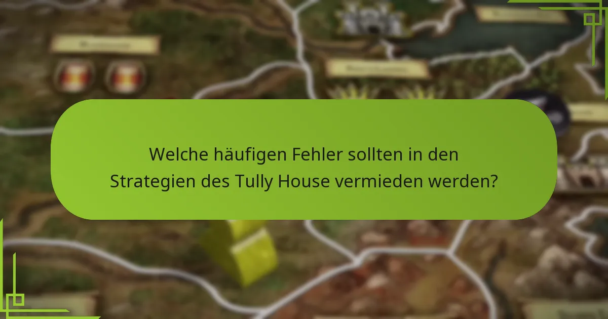 Welche häufigen Fehler sollten in den Strategien des Tully House vermieden werden?