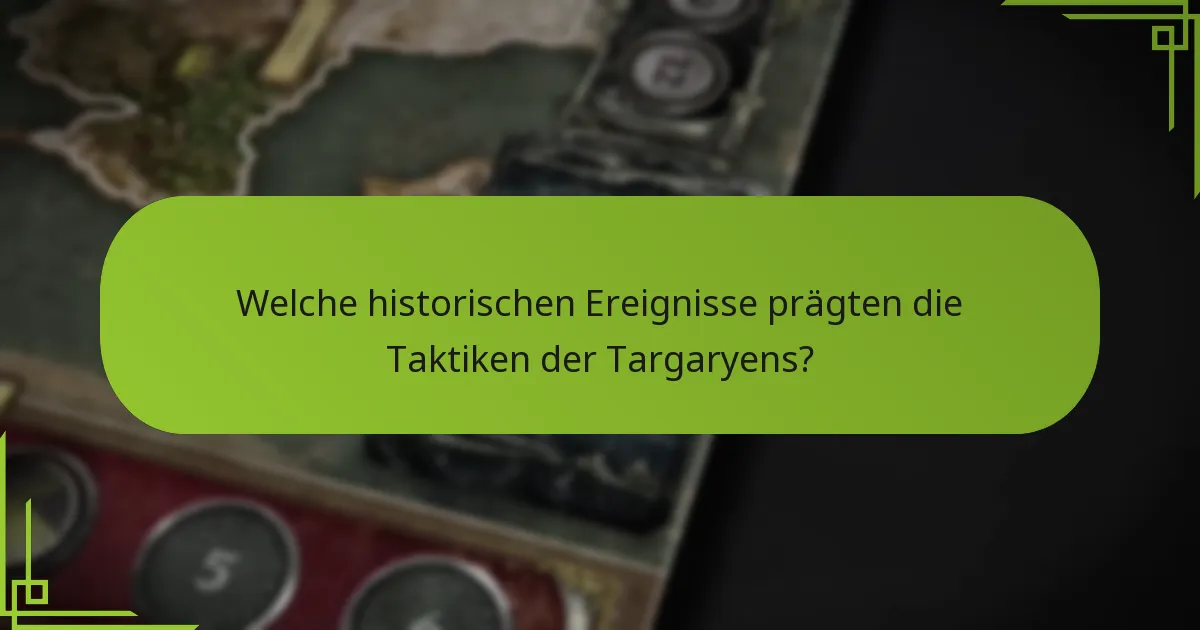 Welche historischen Ereignisse prägten die Taktiken der Targaryens?
