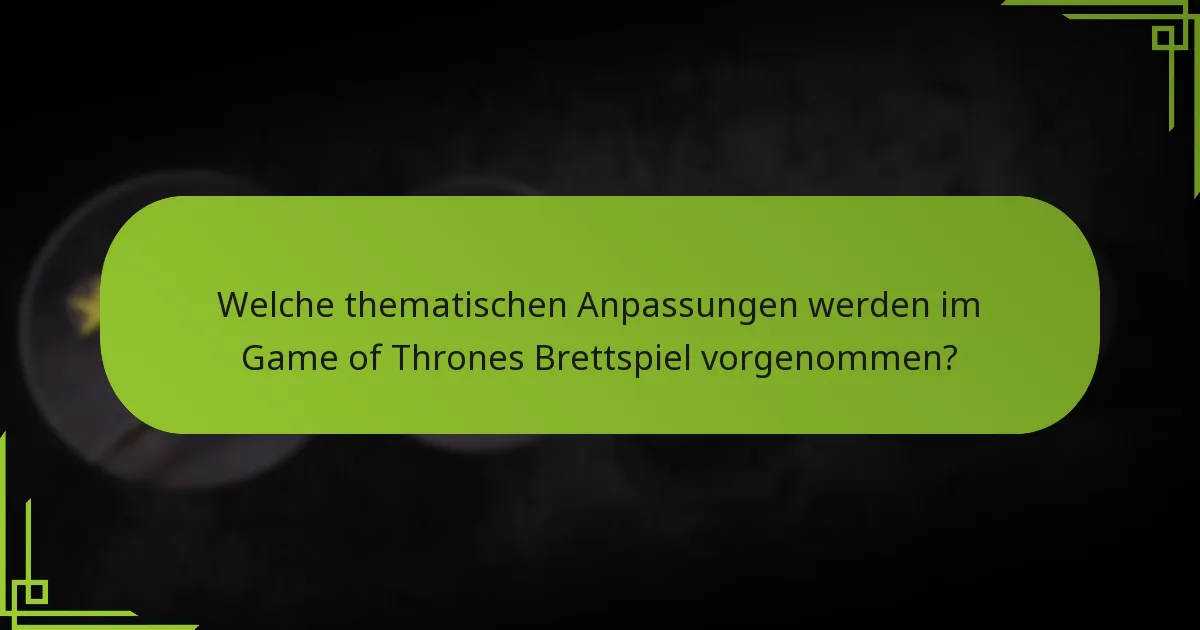 Welche thematischen Anpassungen werden im Game of Thrones Brettspiel vorgenommen?